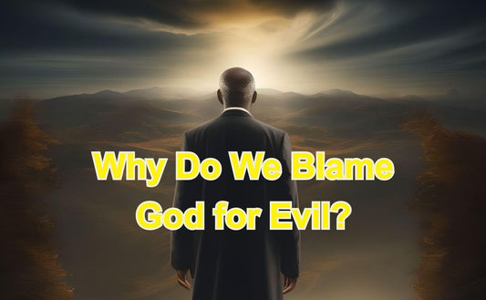 Why Do We Blame God for Evil?